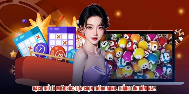 Bạch thủ lô miền bắc lựa chọn thông minh, thắng lớn hôm nay Bạch thủ lô miền bắc lựa chọn thông minh, thắng lớn hôm nay