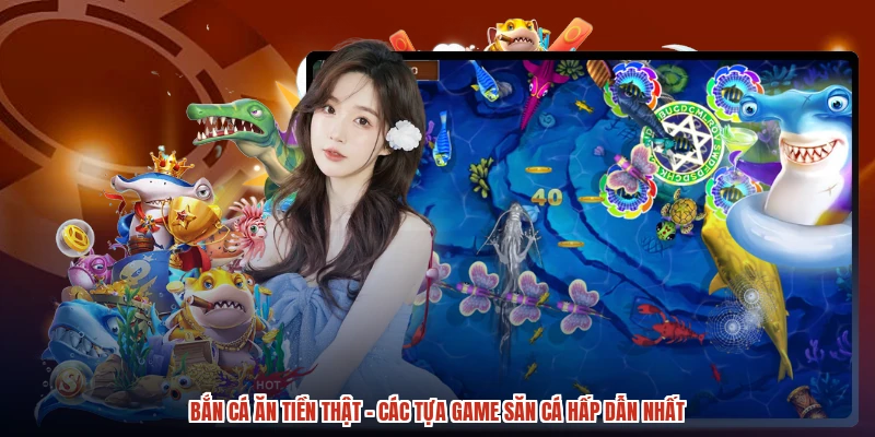 Bắn Cá Ăn Tiền Thật - Các Tựa Game Săn Cá Hấp Dẫn Nhất