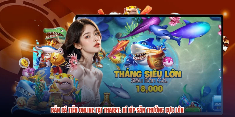 Bắn Cá Tiên Online Tại THABET Bí Kíp Săn Thưởng Cực Lớn