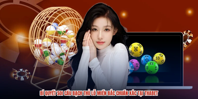 Bí Quyết Soi Cầu Bạch Thủ Lô Miền Bắc Chuẩn Xác Tại THABET