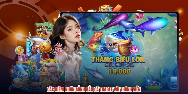 Các điểm nhấn sảnh bắn cá THABET với thành viên
