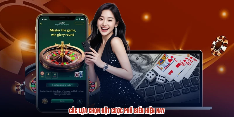 Các lựa chọn đặt cược phổ biến hiện nay Các lựa chọn đặt cược phổ biến hiện nay