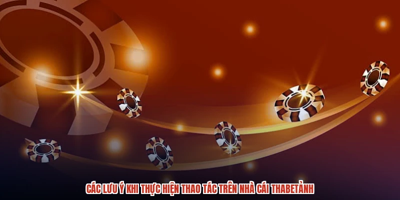 Các lưu ý khi thực hiện thao tác trên nhà cái thabetảnh Các lưu ý khi thực hiện thao tác trên nhà cái thabetảnh