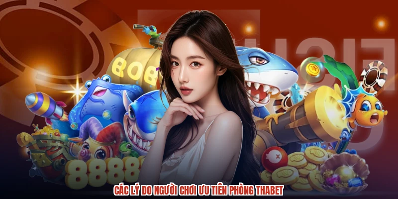 Các lý do người chơi ưu tiên phòng THABET