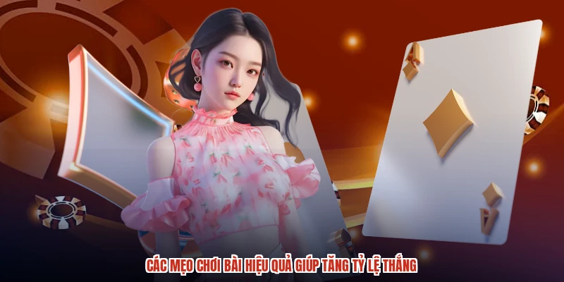 Các mẹo chơi bài hiệu quả giúp tăng tỷ lệ thắng