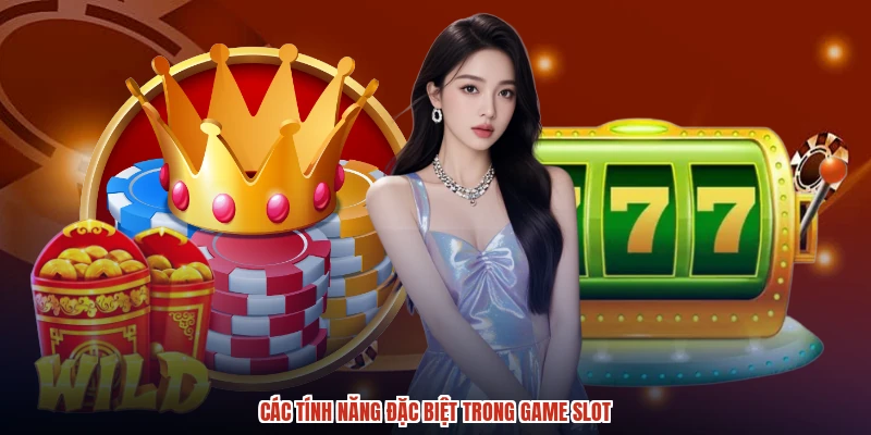 Các tính năng đặc biệt trong game slot