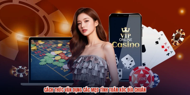 Cách thức vận dụng các mẹo tính toán xóc đĩa chuẩn
