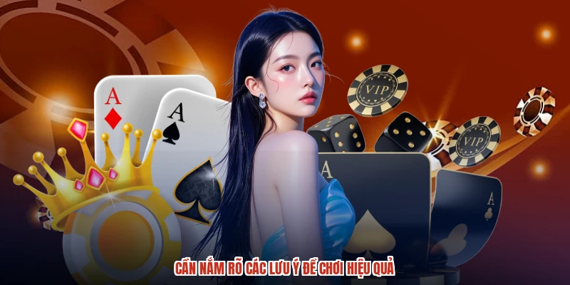 Cần nắm rõ các lưu ý để chơi hiệu quả Cần nắm rõ các lưu ý để chơi hiệu quả