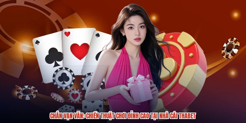 Chắn Vạn Văn Chiến Thuật Chơi Đỉnh Cao Tại Nhà Cái THABET