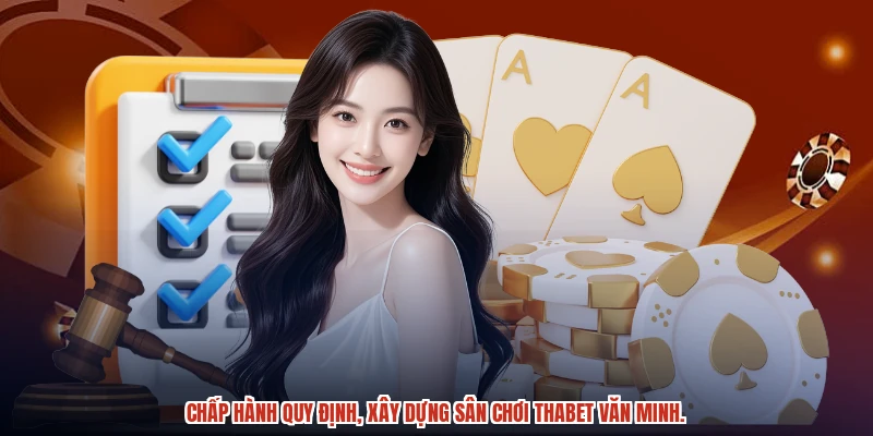 Chấp hành quy định, xây dựng sân chơi THABET văn minh. Chấp hành quy định, xây dựng sân chơi THABET văn minh.