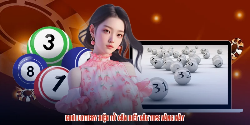 Chơi lottery điện tử cần biết các tips vàng này