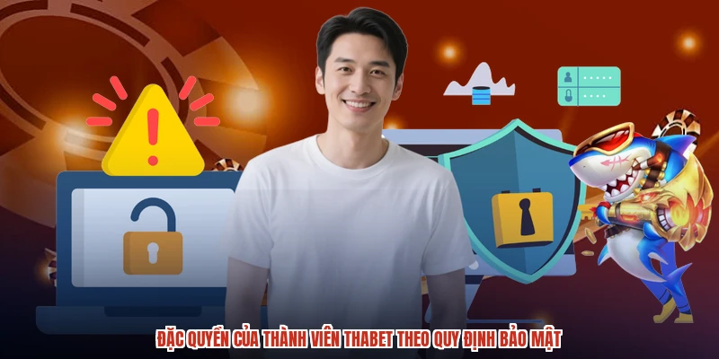 Đặc quyền của thành viên THABET theo quy định bảo mật Đặc quyền của thành viên THABET theo quy định bảo mật