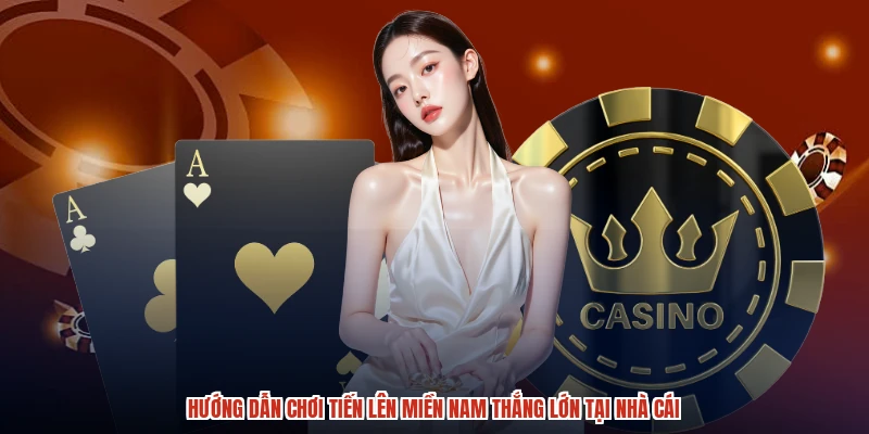Hướng Dẫn Chơi Tiến Lên Miền Nam Thắng Lớn Tại Nhà Cái