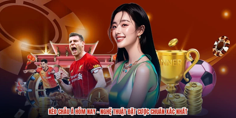 Kèo Châu Á Hôm Nay - Nghệ Thuật Đặt Cược Chuẩn Xác Nhất