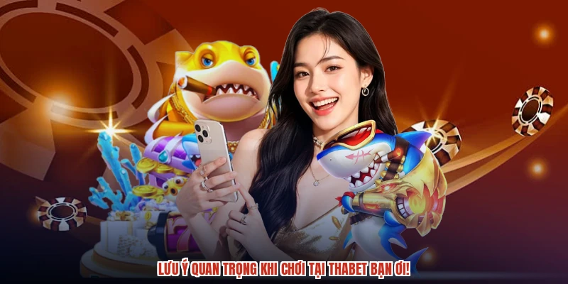 Lưu ý quan trọng khi chơi tại THABET bạn ơi Lưu ý quan trọng khi chơi tại THABET bạn ơi