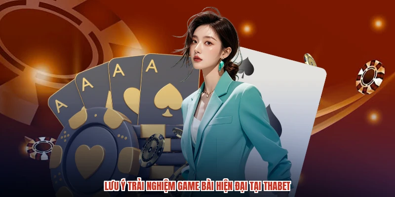 Lưu ý trải nghiệm game bài hiện đại tại THABET