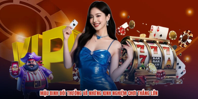 Mậu Binh Đổi Thưởng Và Những Kinh Nghiệm Chơi Thắng Lớn