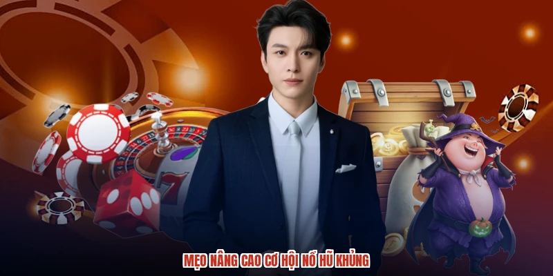 Mẹo nâng cao cơ hội nổ hũ khủng