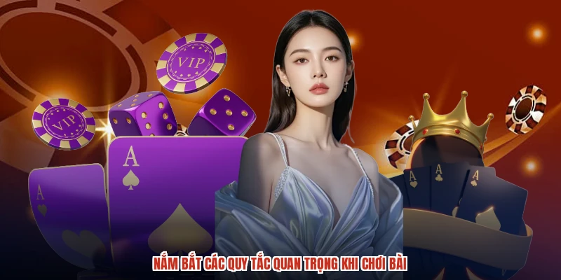 Nắm bắt các quy tắc quan trọng khi chơi bài
