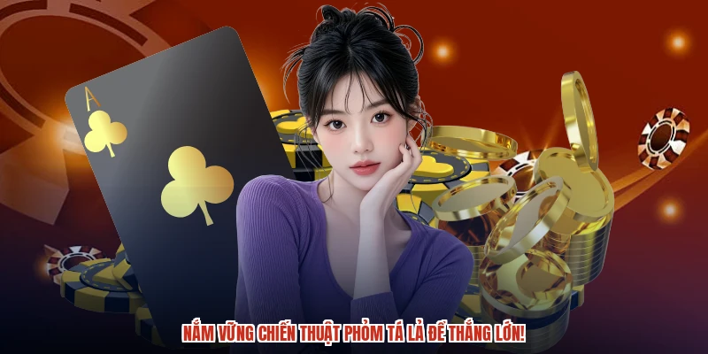 Nắm vững chiến thuật phỏm tá lả để thắng lớn Nắm vững chiến thuật phỏm tá lả để thắng lớn
