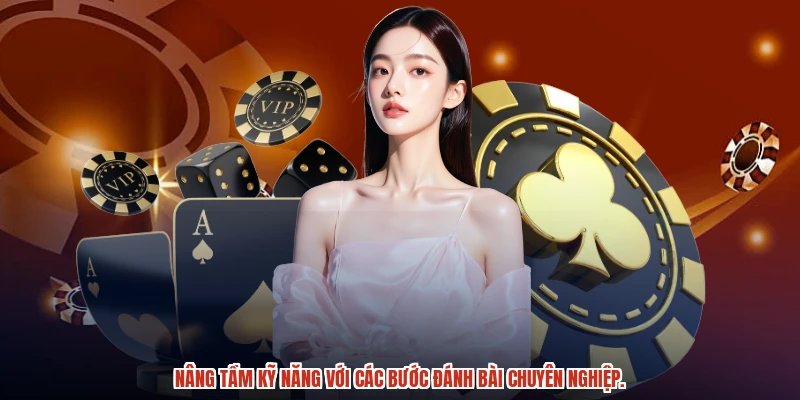 Nâng tầm kỹ năng với các bước đánh bài chuyên nghiệp. Nâng tầm kỹ năng với các bước đánh bài chuyên nghiệp.