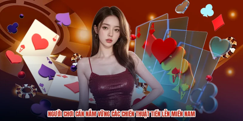 Người chơi cần nắm vững các chiến thuật tiến lên miền nam