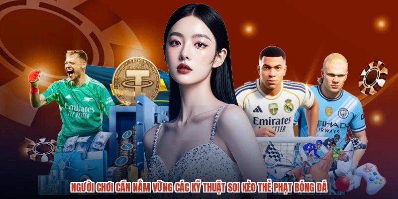 Người chơi cần nắm vững các kỹ thuật soi kèo thẻ phạt bóng đá