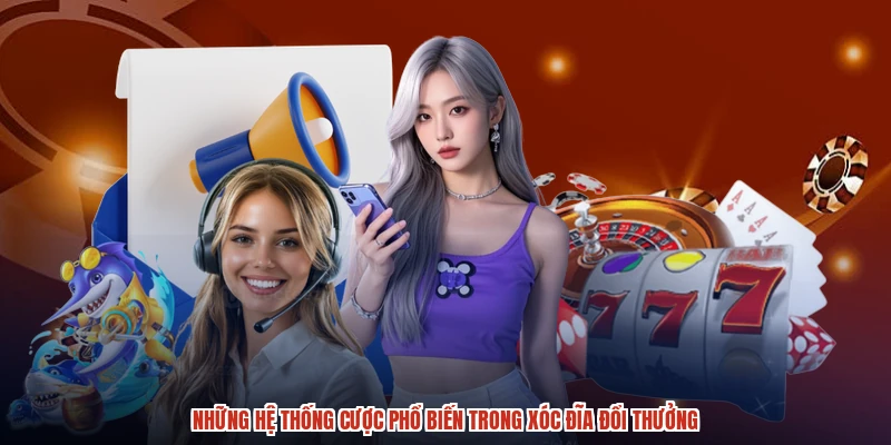 Những hệ thống cược phổ biến trong xóc đĩa đổi thưởng Những hệ thống cược phổ biến trong xóc đĩa đổi thưởng