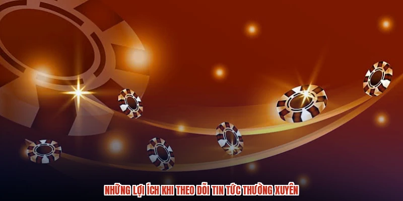 Những lợi ích khi theo dõi tin tức thường xuyên