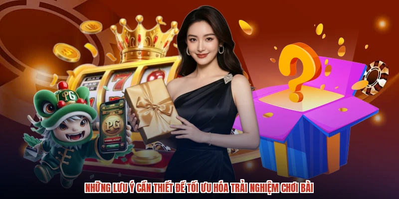 Những lưu ý cần thiết để tối ưu hóa trải nghiệm chơi bài Những lưu ý cần thiết để tối ưu hóa trải nghiệm chơi bài