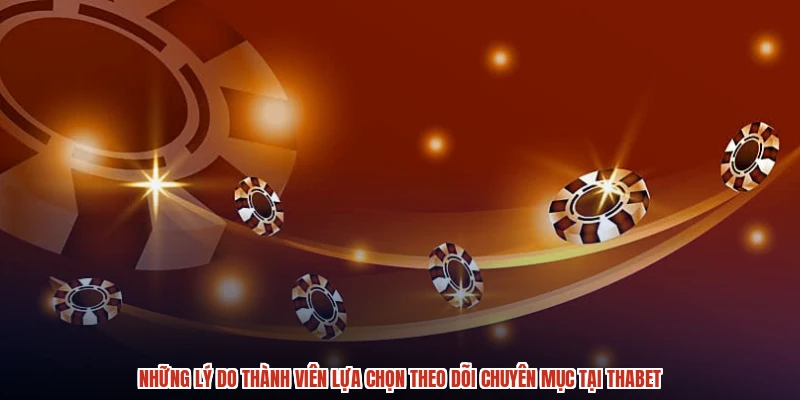 Những lý do thành viên lựa chọn theo dõi chuyên mục tại THABET