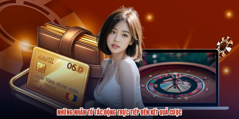 Những nhân tố tác động trực tiếp đến kết quả cược