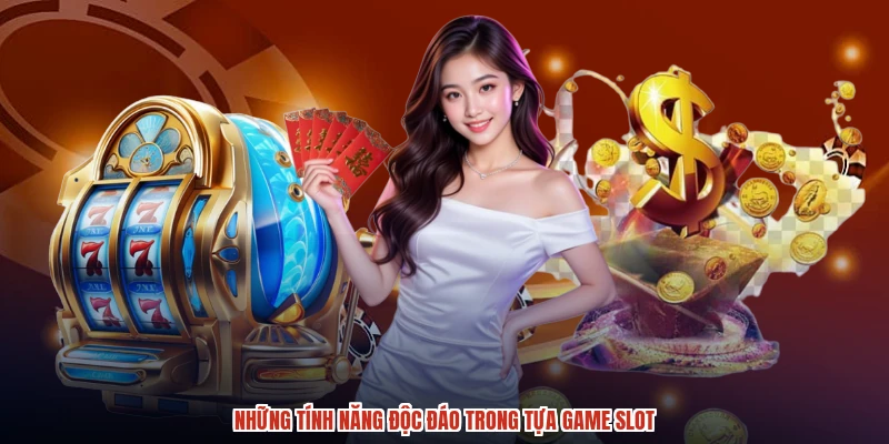 Những tính năng độc đáo trong tựa game slot