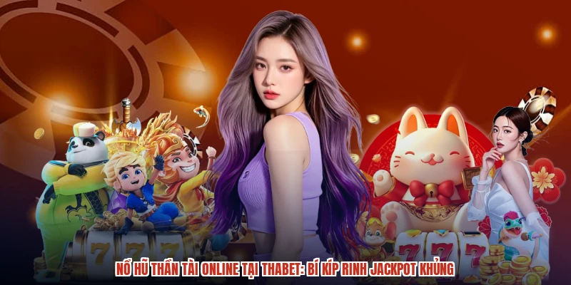 Nổ Hũ Thần Tài Online Tại THABET Bí Kíp Rinh Jackpot Khủng