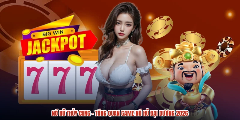 Nổ Hũ Thủy Cung - Tổng Quan Game Nổ Hũ Đại Dương 2026