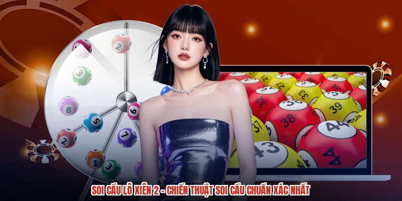 Soi Cầu Lô Xiên 2 - Chiến Thuật Soi Cầu Chuẩn Xác Nhất