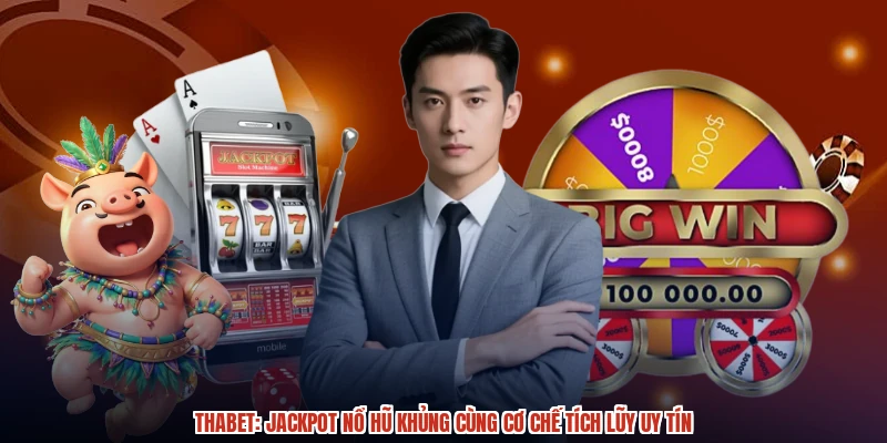 THABET Jackpot Nổ Hũ Khủng Cùng Cơ Chế Tích Lũy Uy Tín