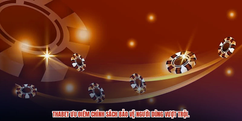 THABET ưu điểm chính sách bảo vệ người dùng vượt trội.
