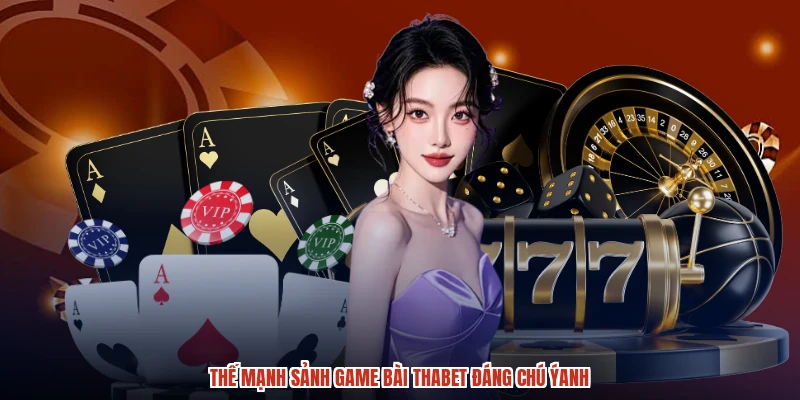 Thế mạnh sảnh game bài THABET đáng chú ýanh Thế mạnh sảnh game bài THABET đáng chú ýanh