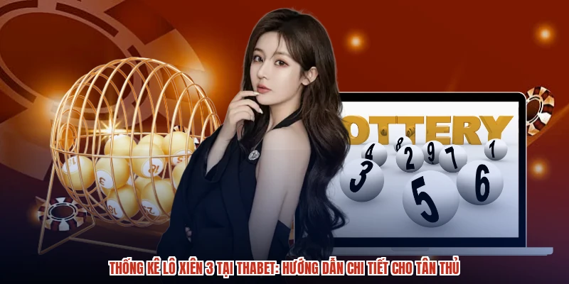 Thống Kê Lô Xiên 3 Tại THABET Hướng Dẫn Chi Tiết Cho Tân Thủ