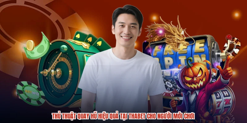 Thủ Thuật Quay Hũ Hiệu Quả Tại THABET Cho Người Mới Chơi