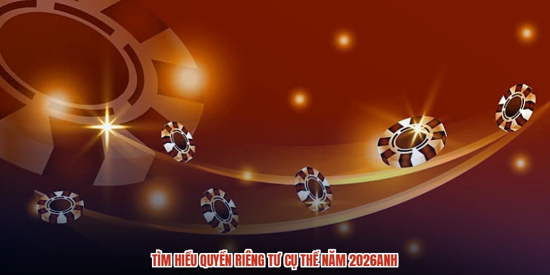 Tìm hiểu quyền riêng tư cụ thể năm 2026anh Tìm hiểu quyền riêng tư cụ thể năm 2026anh