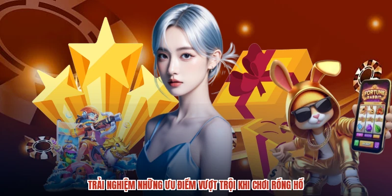 Trải nghiệm những ưu điểm vượt trội khi chơi rồng hổ Trải nghiệm những ưu điểm vượt trội khi chơi rồng hổ