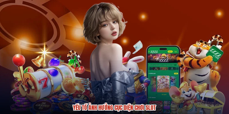 Yếu tố ảnh hưởng cục diện chơi slot